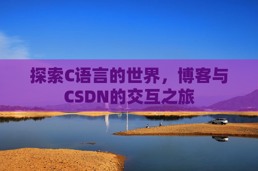 探索C语言的世界,博客与CSDN的交互之旅